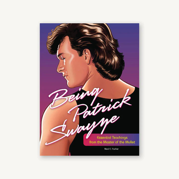 Being Patrick Swayze Essential Teachings from the Master of the Mullet