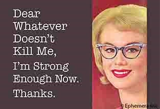 DEAR WHATEVER DOESN'T KILL ME, I'M STRONG ENOUGH NOW. THANKS. - NOVELTY MAGNET - One Strange Bird