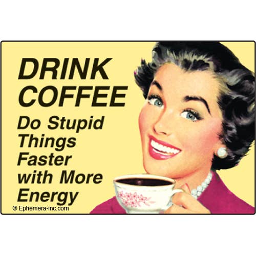 Drink coffee; do stupid things faster with more energy. - One Strange Bird