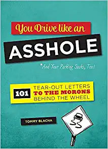 You Drive Like an Asshole: 101 Tear-Out Letters to the Morons Behind the Wheel