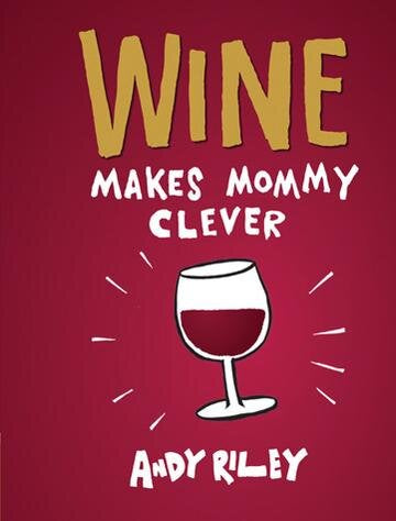 Wine Makes Mommy Clever - One Strange Bird