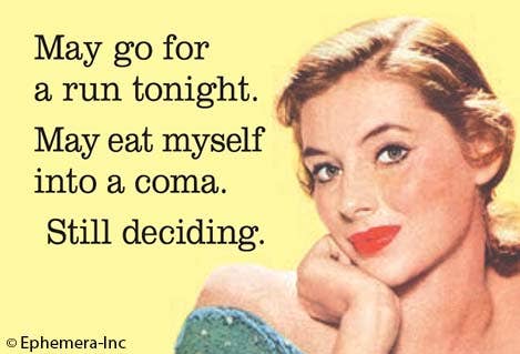 May go for a run tonight. May eat myself into a coma. Still Deciding. - One Strange Bird