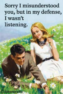 Sorry I misunderstood you, but in my defense, I wasn't listening - One Strange Bird