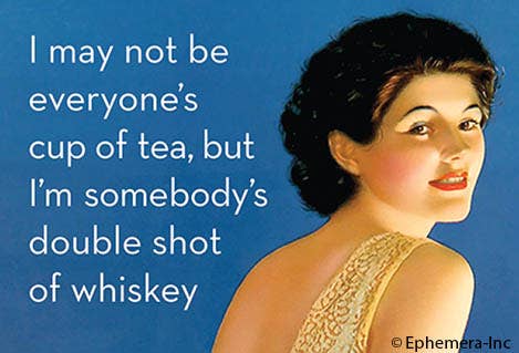 I may not be everyone's cup of tea, but I'm somebody's double shot of whiskey - One Strange Bird
